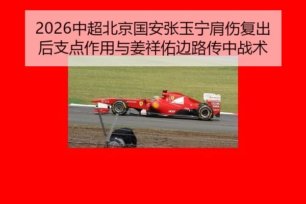 2026中超北京国安张玉宁肩伤复出后支点作用与姜祥佑边路传中战术